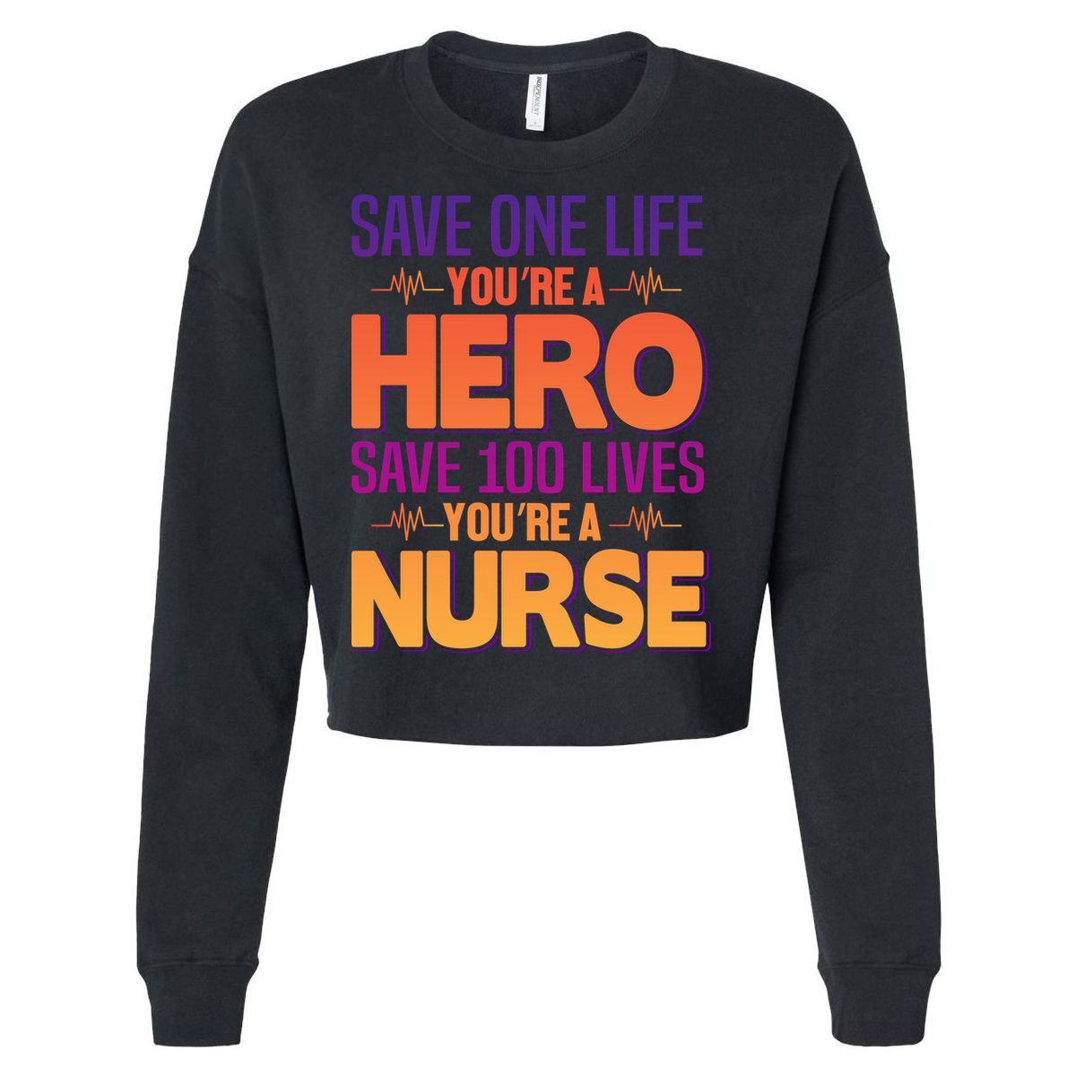 Save One Life You're A Hero Save 100 Lives You're A Nurse Cropped Pullover Crew