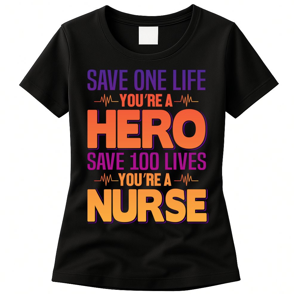 Save One Life You're A Hero Save 100 Lives You're A Nurse Womens T-Shirt