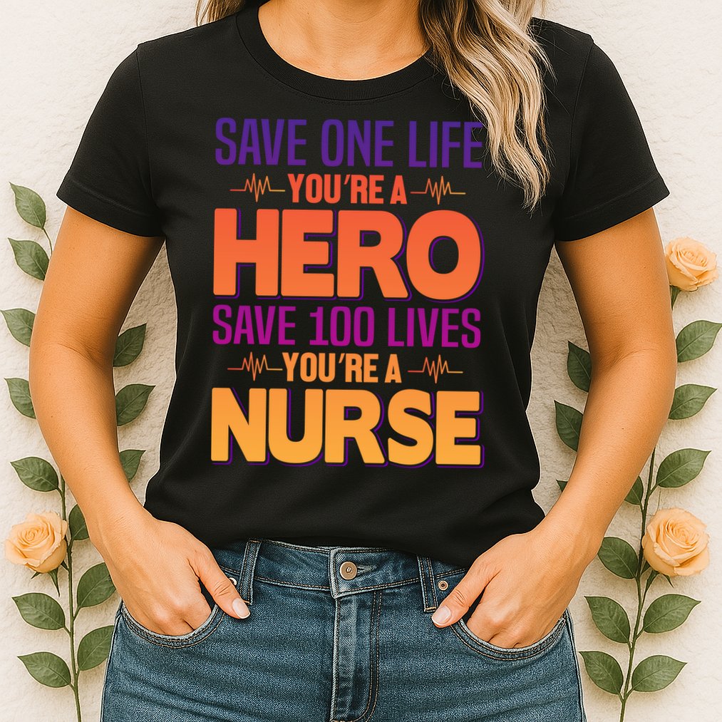Save One Life You're A Hero Save 100 Lives You're A Nurse Womens T-Shirt