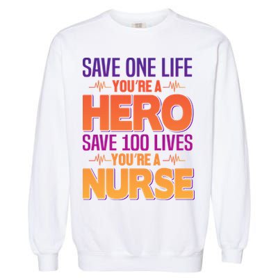 Save One Life You're A Hero Save 100 Lives You're A Nurse Garment-Dyed Sweatshirt