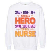 Save One Life You're A Hero Save 100 Lives You're A Nurse Garment-Dyed Sweatshirt