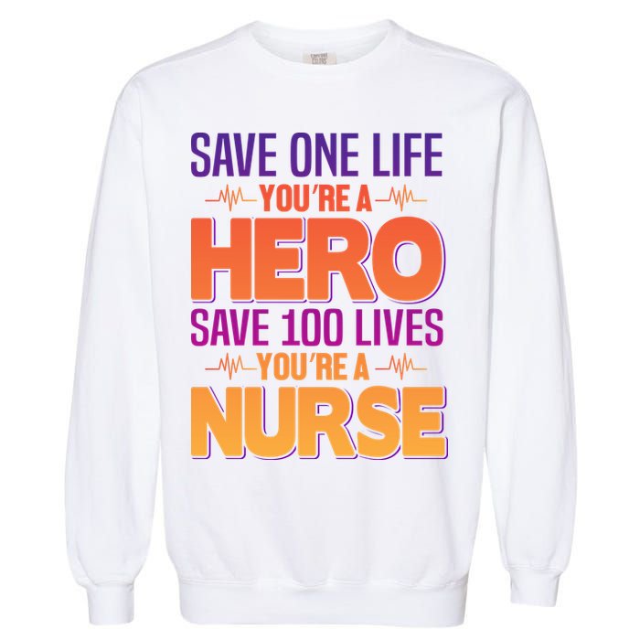 Save One Life You're A Hero Save 100 Lives You're A Nurse Garment-Dyed Sweatshirt