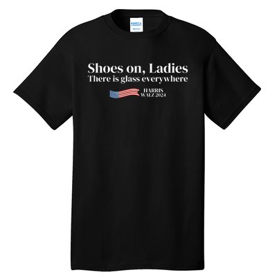 Shoes On Ladies There Is Glass Everywhere Harris Walz 2024 Tall T-Shirt