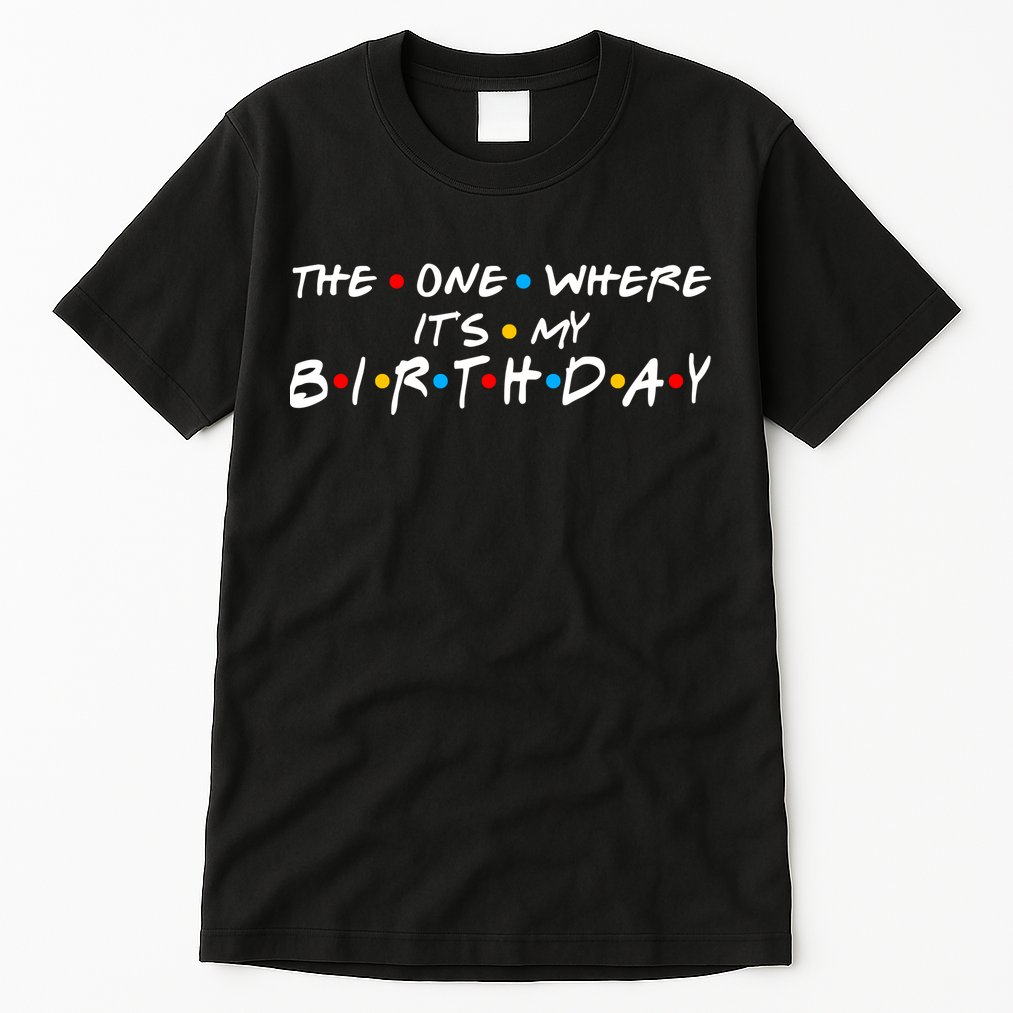 Solomate Friends The One Where Its My Birthday Tall T-Shirt