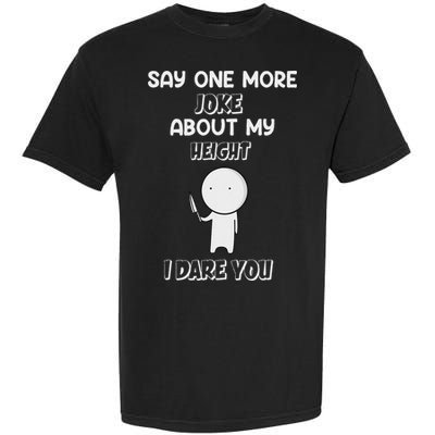 Say One More Joke About My Height I Dare You Garment-Dyed Heavyweight T-Shirt