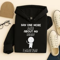 Say One More Joke About My Height I Dare You Hoodie