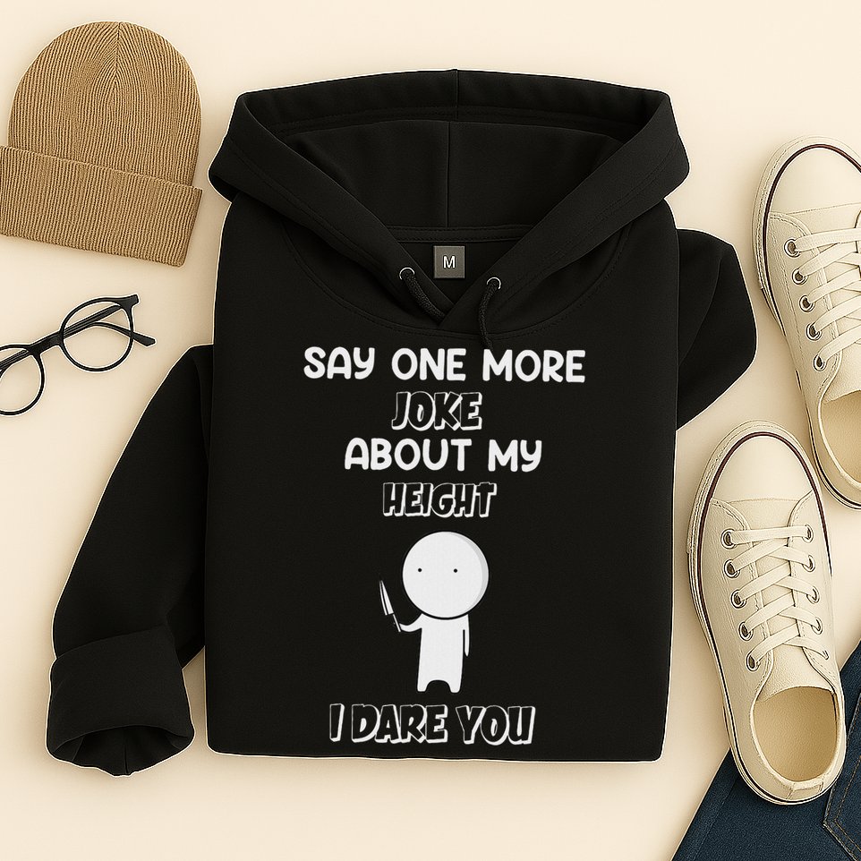 Say One More Joke About My Height I Dare You Hoodie