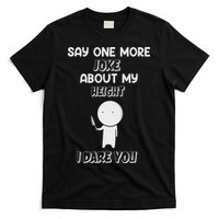 Say One More Joke About My Height I Dare You T-Shirt