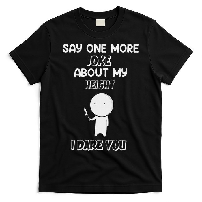 Say One More Joke About My Height I Dare You T-Shirt