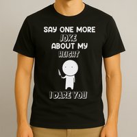 Say One More Joke About My Height I Dare You T-Shirt
