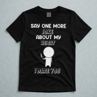 Say One More Joke About My Height I Dare You T-Shirt