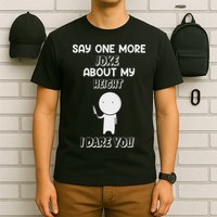 Say One More Joke About My Height I Dare You T-Shirt