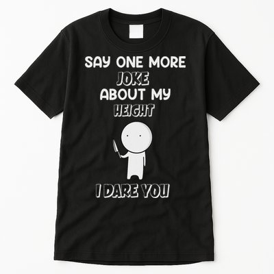 Say One More Joke About My Height I Dare You Tall T-Shirt