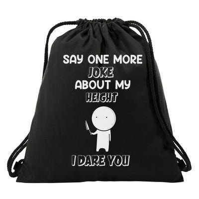 Say One More Joke About My Height I Dare You Drawstring Bag