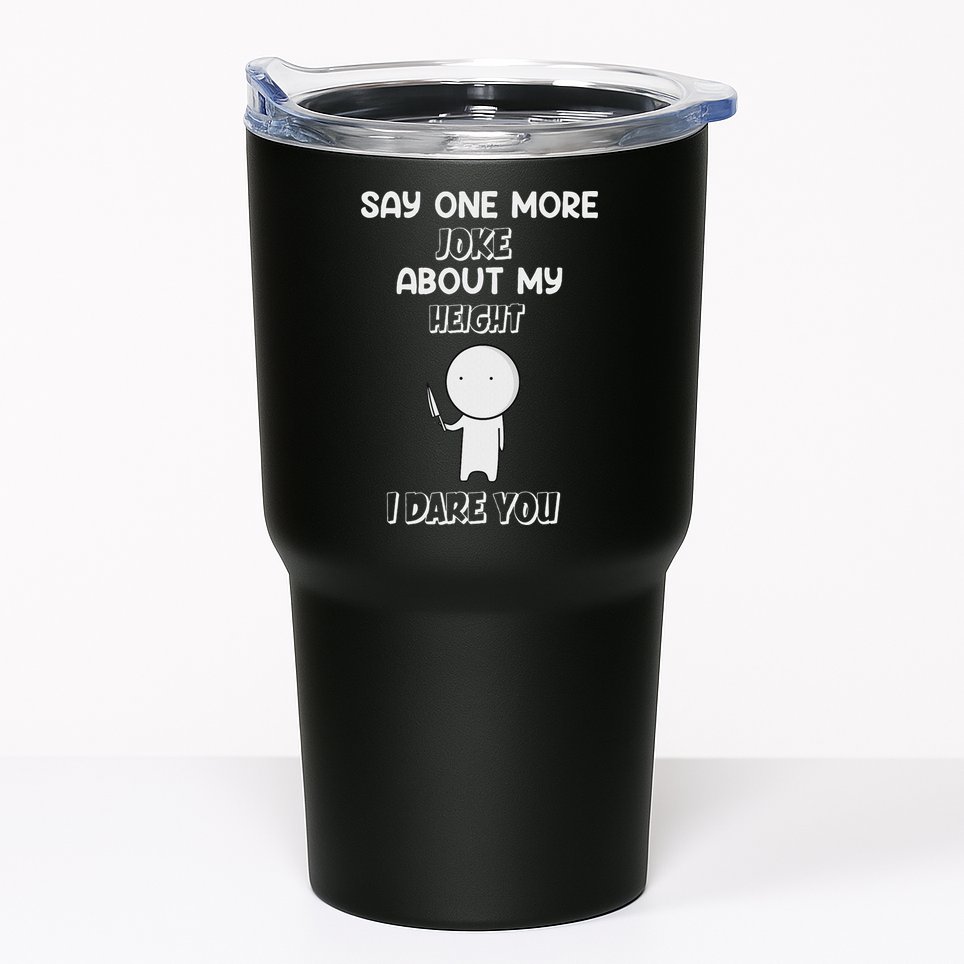 Say One More Joke About My Height I Dare You Tumbler