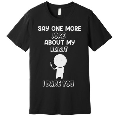 Say One More Joke About My Height I Dare You Premium T-Shirt