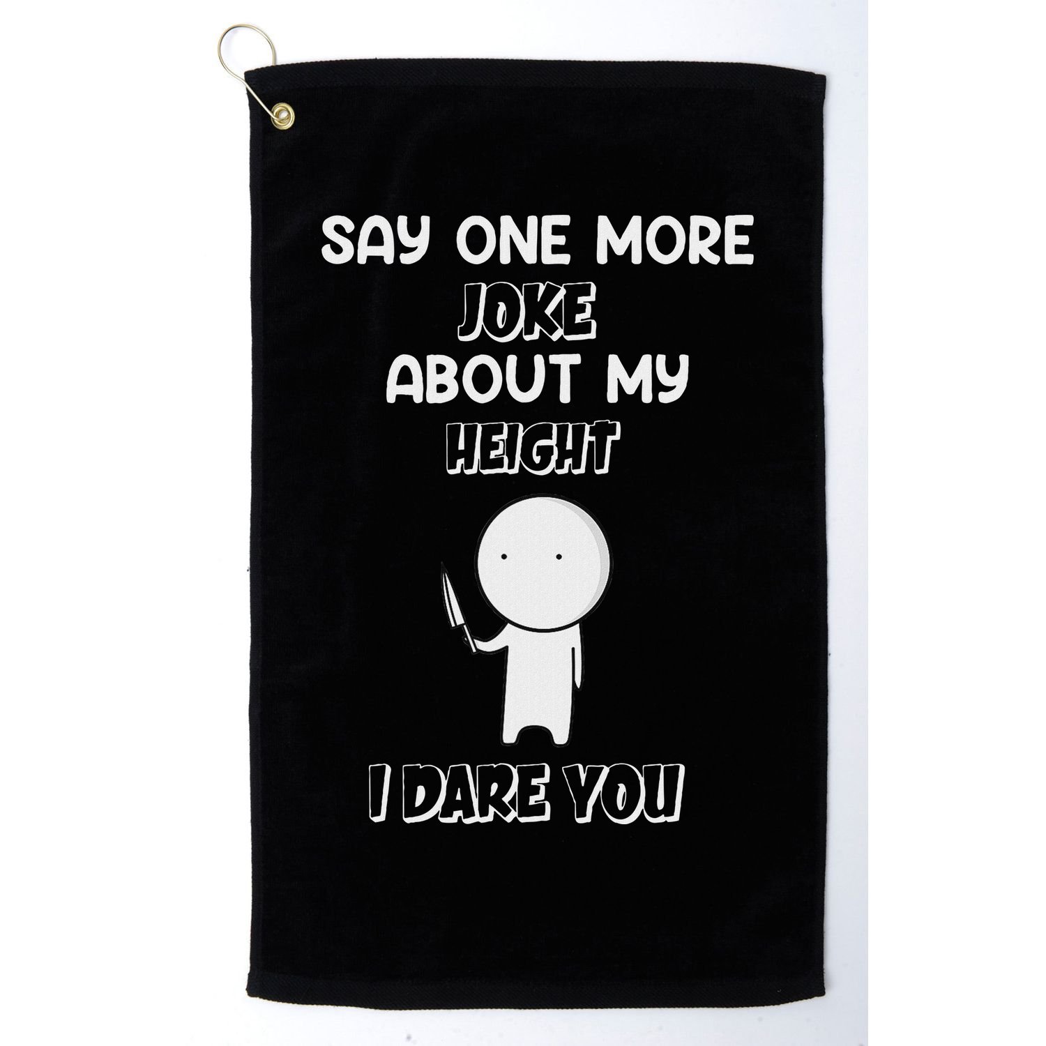 Say One More Joke About My Height I Dare You Golf Towel