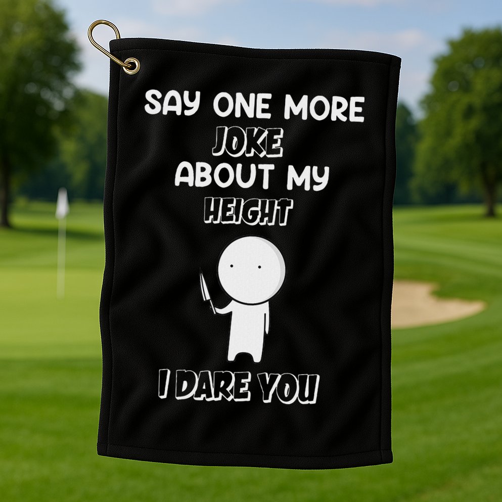 Say One More Joke About My Height I Dare You Golf Towel
