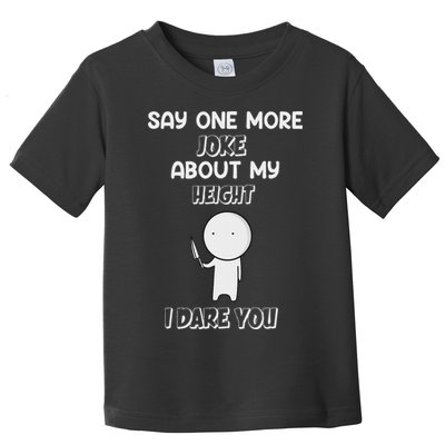 Say One More Joke About My Height I Dare You Toddler T-Shirt