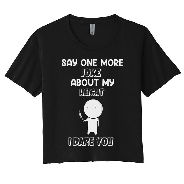 Say One More Joke About My Height I Dare You Crop Top