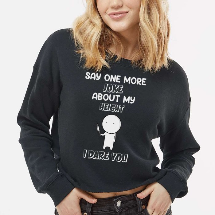 Say One More Joke About My Height I Dare You Cropped Pullover Crew