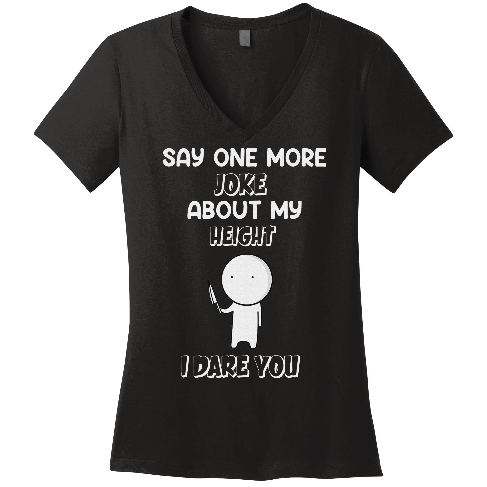 Say One More Joke About My Height I Dare You Women's V-Neck T-Shirt