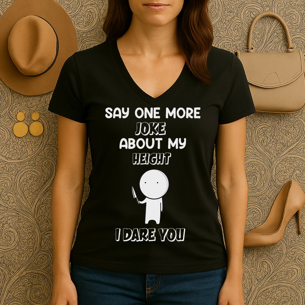 Say One More Joke About My Height I Dare You Women's V-Neck T-Shirt