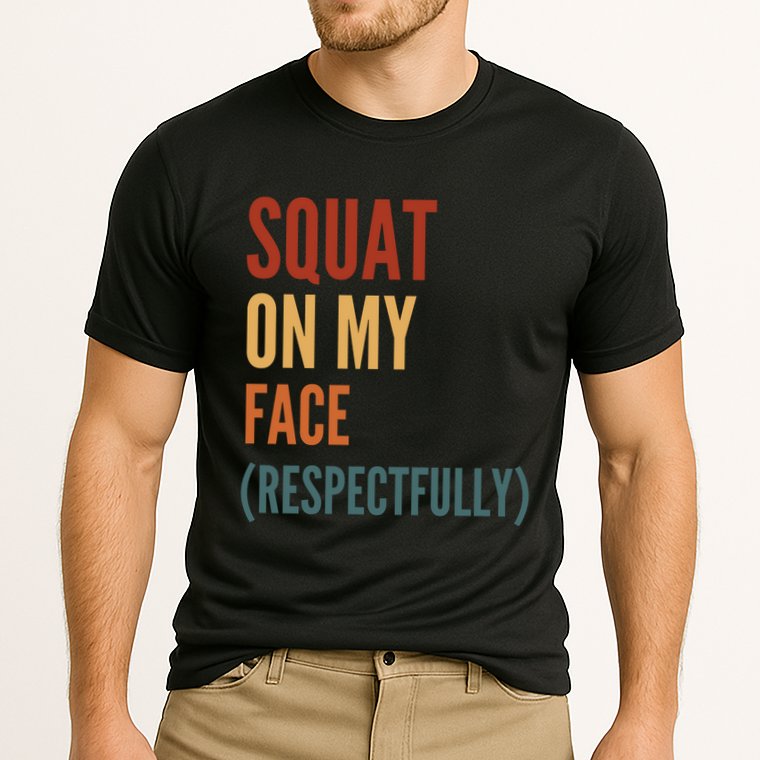 Squat On My Face Respectfully Performance Shirt