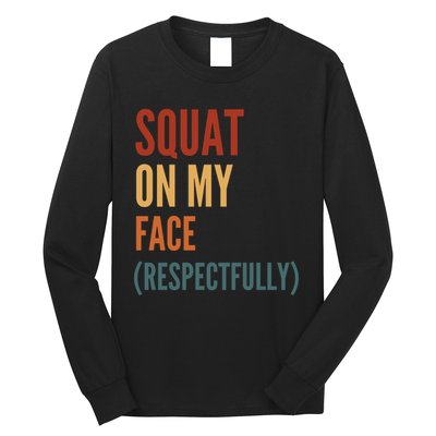 Squat On My Face Respectfully Long Sleeve Shirt