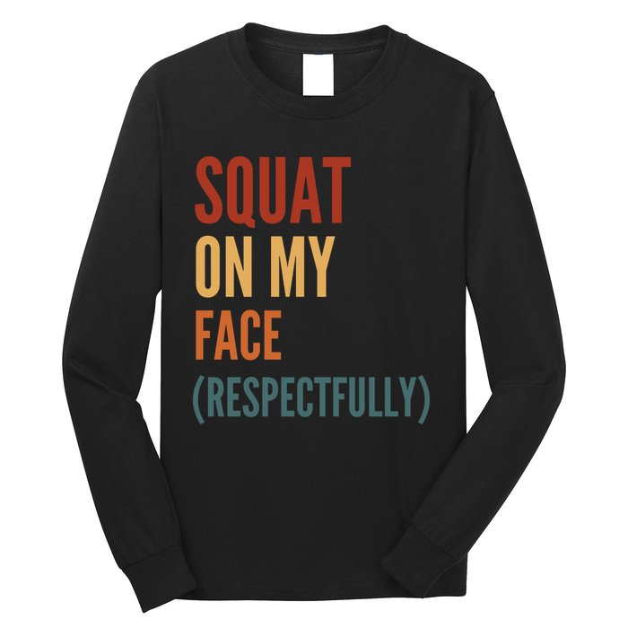 Squat On My Face Respectfully Long Sleeve Shirt
