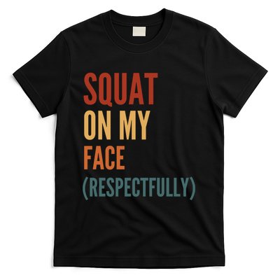 Squat On My Face Respectfully T-Shirt