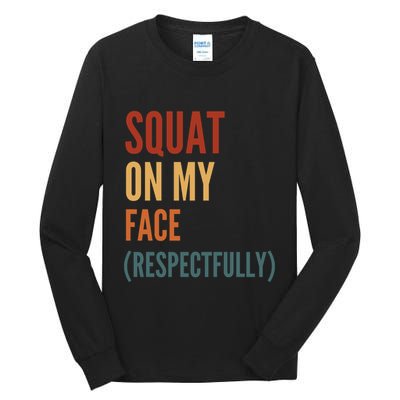 Squat On My Face Respectfully Tall Long Sleeve T-Shirt