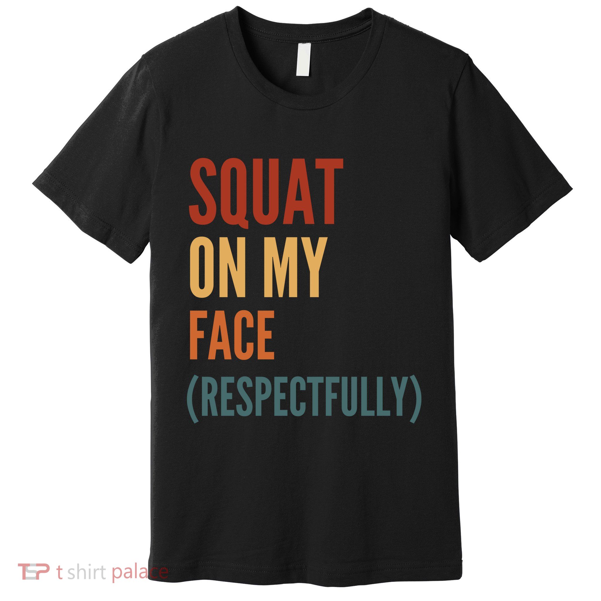Squat On My Face Respectfully Premium T-Shirt