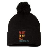Squat On My Face Respectfully Pom Pom 12in Knit Beanie
