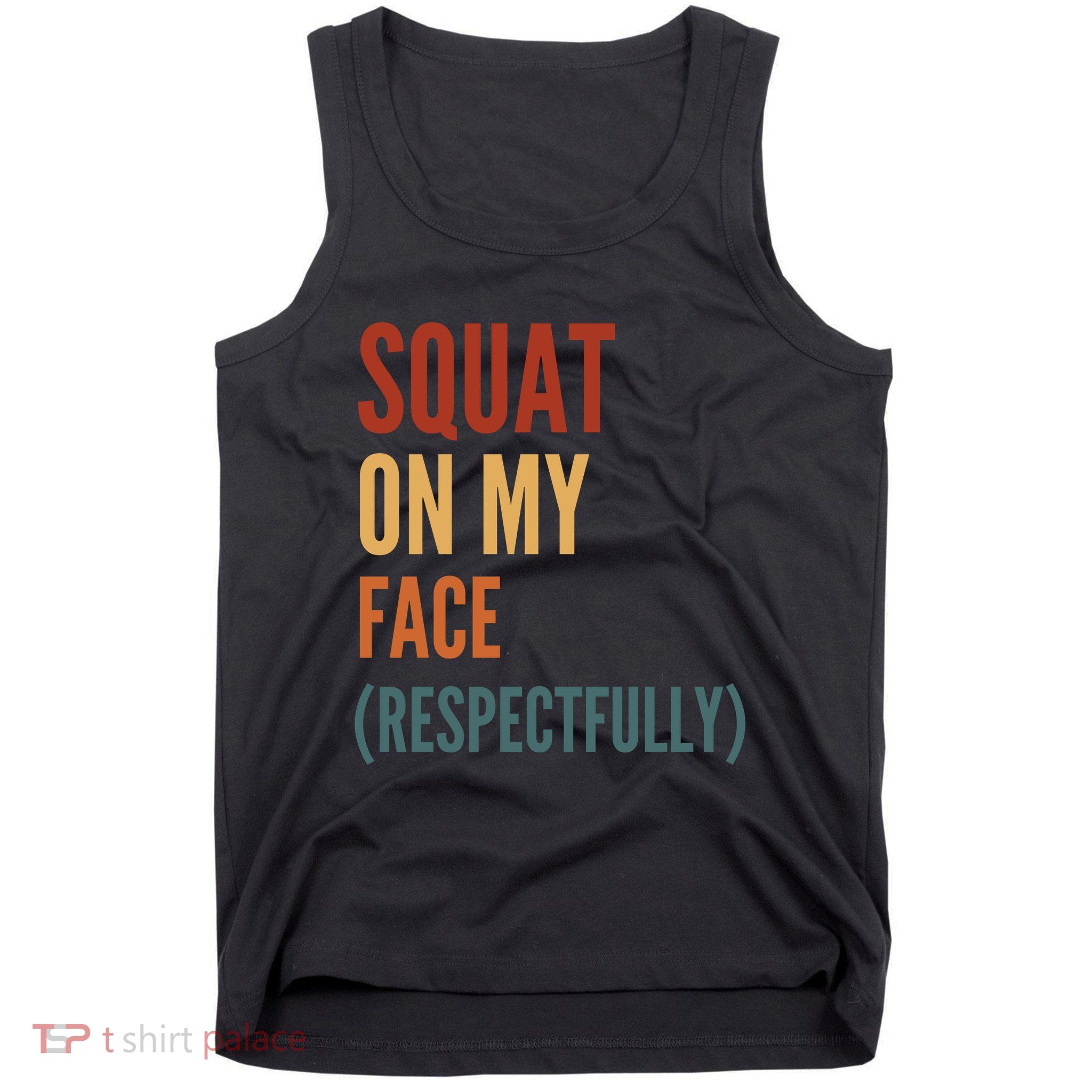 Squat On My Face Respectfully Tank Top