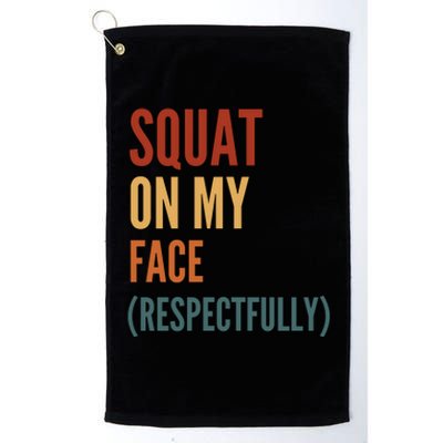 Squat On My Face Respectfully Platinum Collection Golf Towel