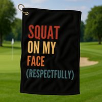 Squat On My Face Respectfully Golf Towel