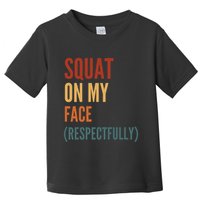 Squat On My Face Respectfully Toddler T-Shirt