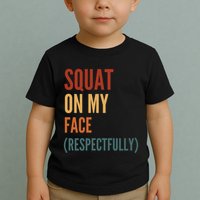 Squat On My Face Respectfully Toddler T-Shirt