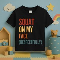 Squat On My Face Respectfully Toddler T-Shirt