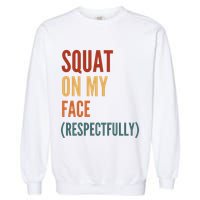 Squat On My Face Respectfully Garment-Dyed Sweatshirt