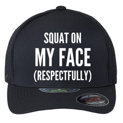 Squat On My Face Respectfully Funny Quotes Flexfit Unipanel Trucker Cap