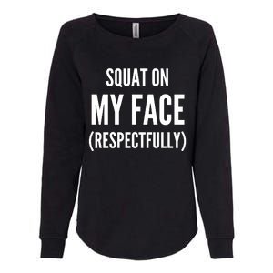 Squat On My Face Respectfully Funny Quotes Womens California Wash Sweatshirt