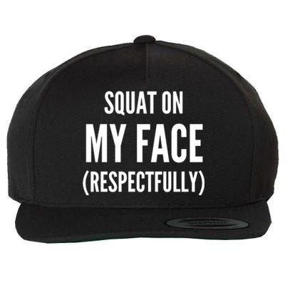 Squat On My Face Respectfully Funny Quotes Wool Snapback Cap