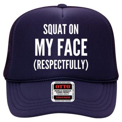 Squat On My Face Respectfully Funny Quotes High Crown Mesh Back Trucker Hat