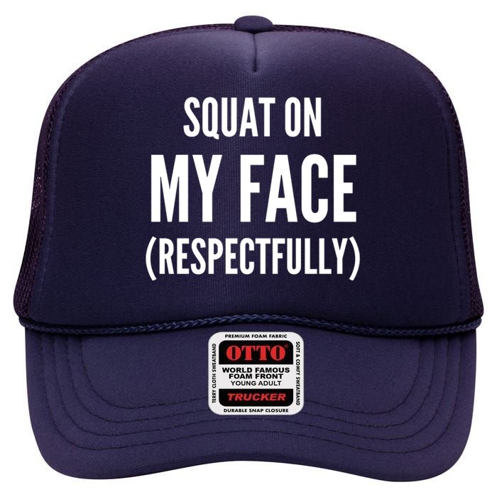 Squat On My Face Respectfully Funny Quotes High Crown Mesh Back Trucker Hat