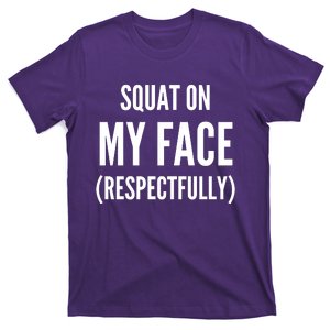 Squat On My Face Respectfully Funny Quotes T-Shirt