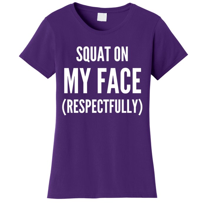 Squat On My Face Respectfully Funny Quotes Women's T-Shirt