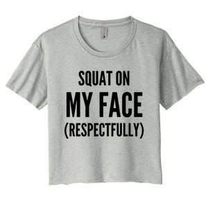 Squat On My Face Respectfully Funny Quotes Women's Crop Top Tee