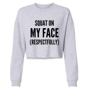 Squat On My Face Respectfully Funny Quotes Cropped Pullover Crew